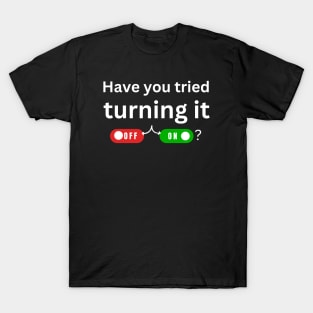 have you tried turning it off and on? T-Shirt